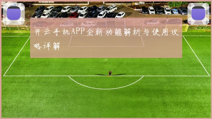 开云手机APP全新功能解析与使用攻略详解