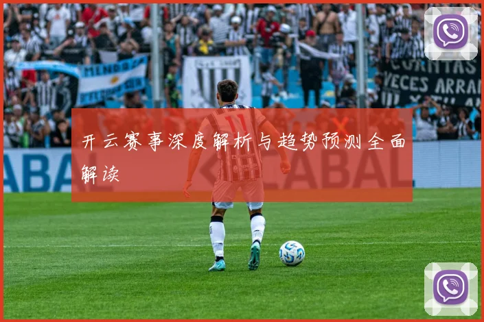 开云赛事深度解析与趋势预测全面解读